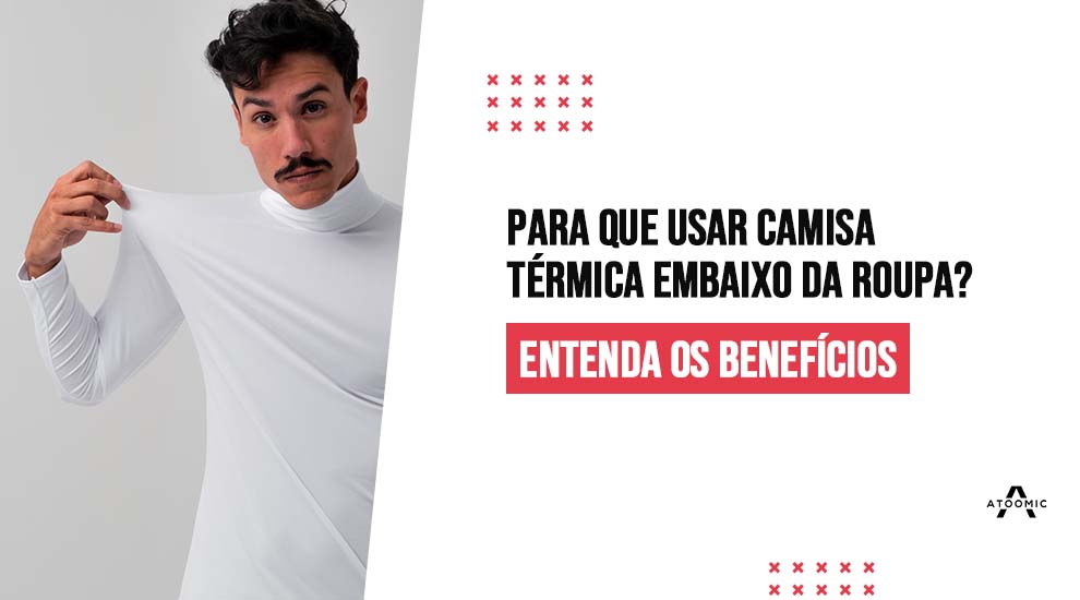 Para que usar camisa térmica embaixo da roupa?