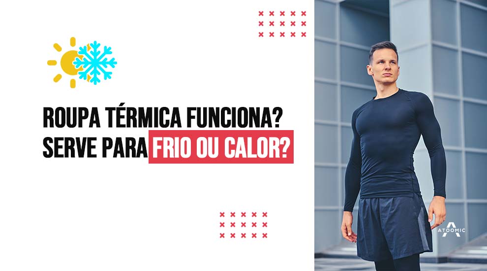 Roupa térmica funciona? Serve para frio ou calor?