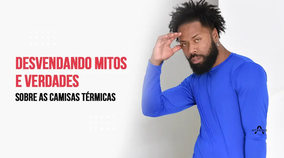 Desvendando os Mitos e Verdades sobre as Camisas Térmicas: Seu Guia Definitivo