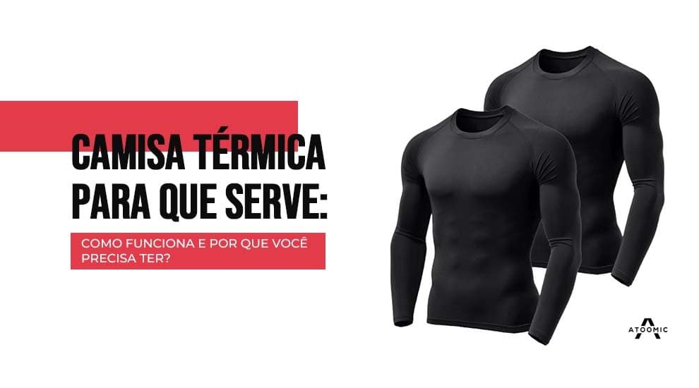 Camisa térmica para que serve, o que é e por que você precisa ter